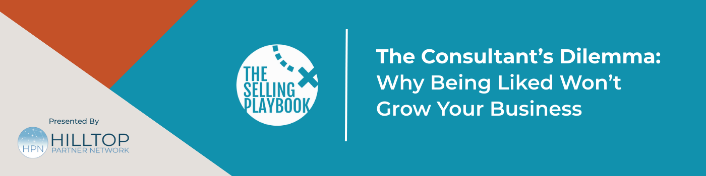 Webinar: The Consultant’s Dilemma, Why Being Liked Won’t Grow Your Business
